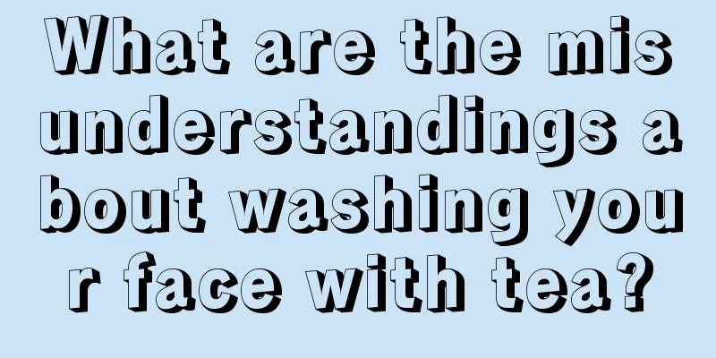 What are the misunderstandings about washing your face with tea?