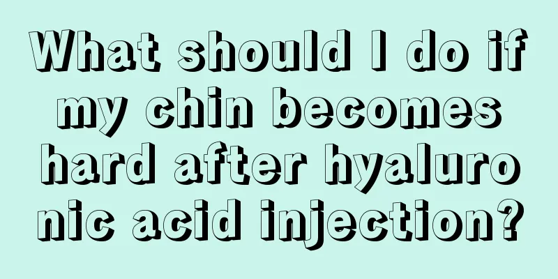 What should I do if my chin becomes hard after hyaluronic acid injection?