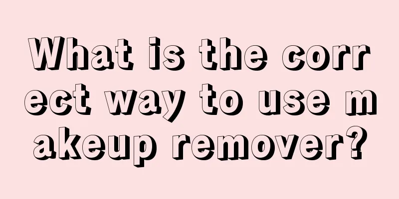 What is the correct way to use makeup remover?