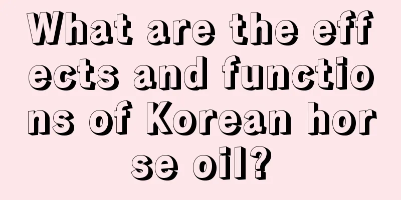 What are the effects and functions of Korean horse oil?