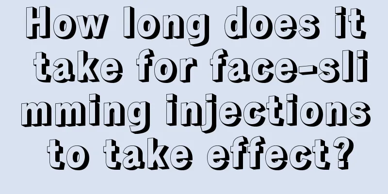 How long does it take for face-slimming injections to take effect?