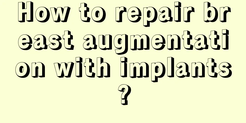 How to repair breast augmentation with implants?