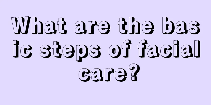 What are the basic steps of facial care?