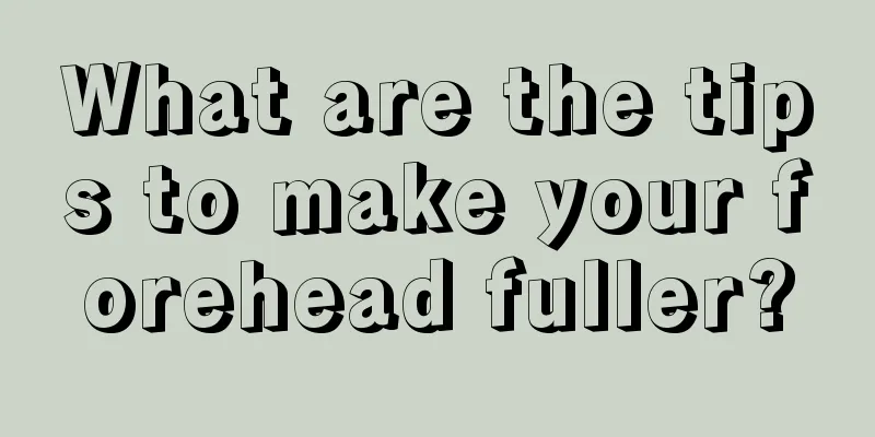 What are the tips to make your forehead fuller?