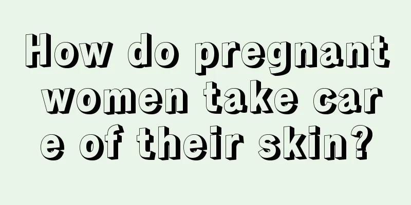 How do pregnant women take care of their skin?