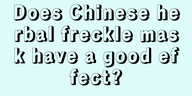 Does Chinese herbal freckle mask have a good effect?