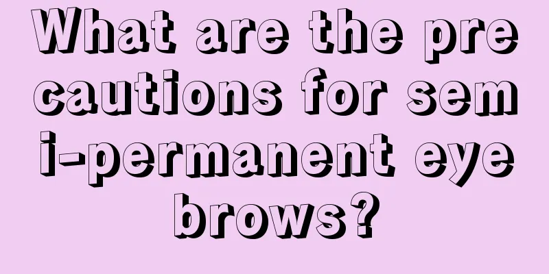 What are the precautions for semi-permanent eyebrows?