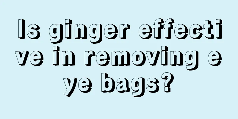 Is ginger effective in removing eye bags?