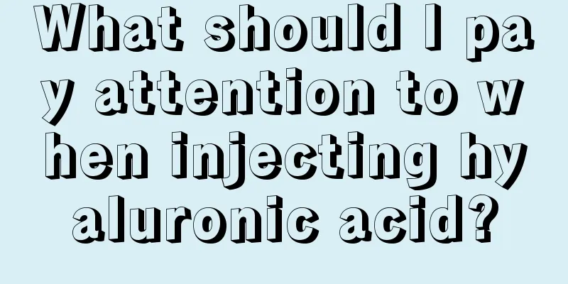 What should I pay attention to when injecting hyaluronic acid?