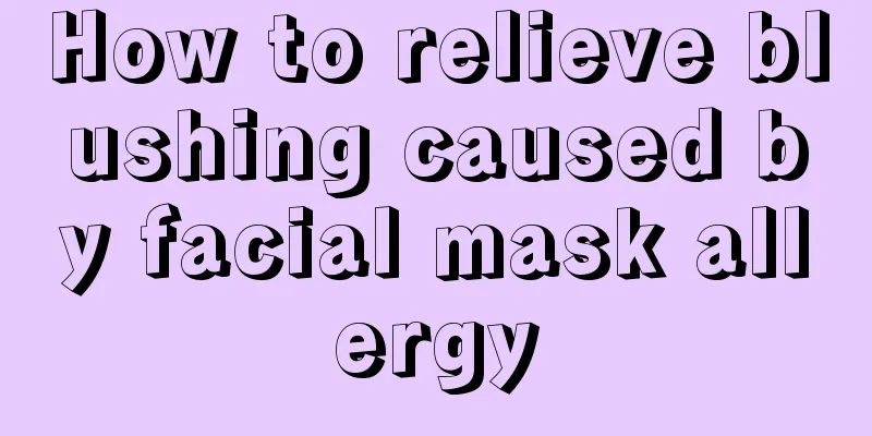 How to relieve blushing caused by facial mask allergy