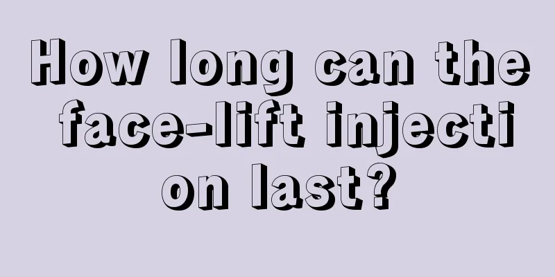 How long can the face-lift injection last?