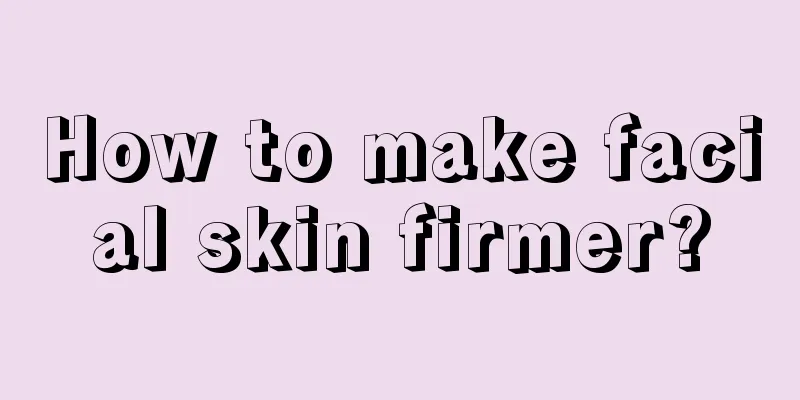 How to make facial skin firmer?