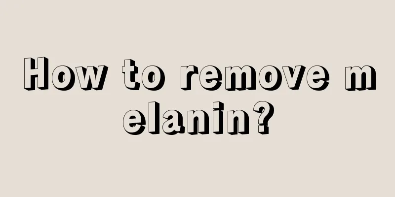 How to remove melanin?