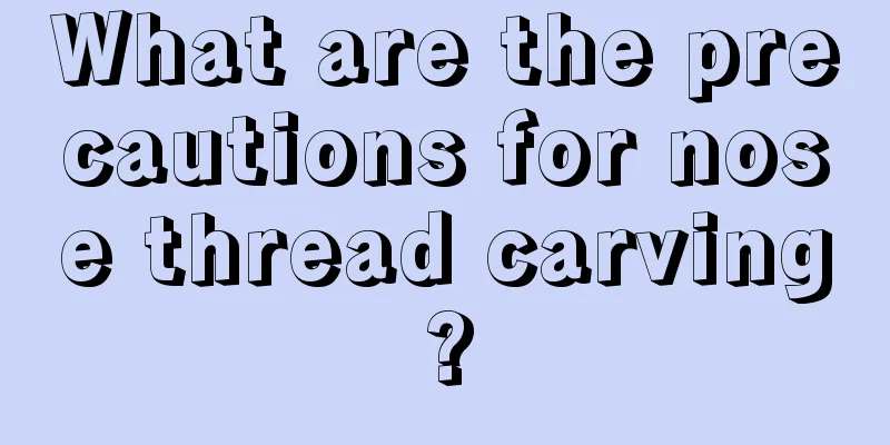 What are the precautions for nose thread carving?