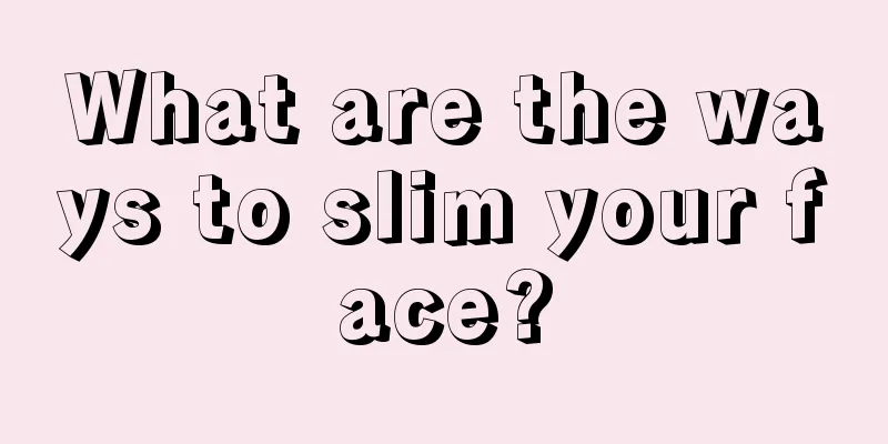 What are the ways to slim your face?