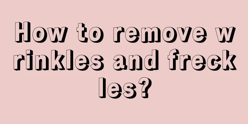 How to remove wrinkles and freckles?