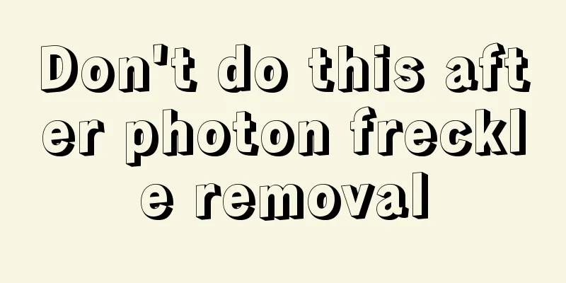 Don't do this after photon freckle removal