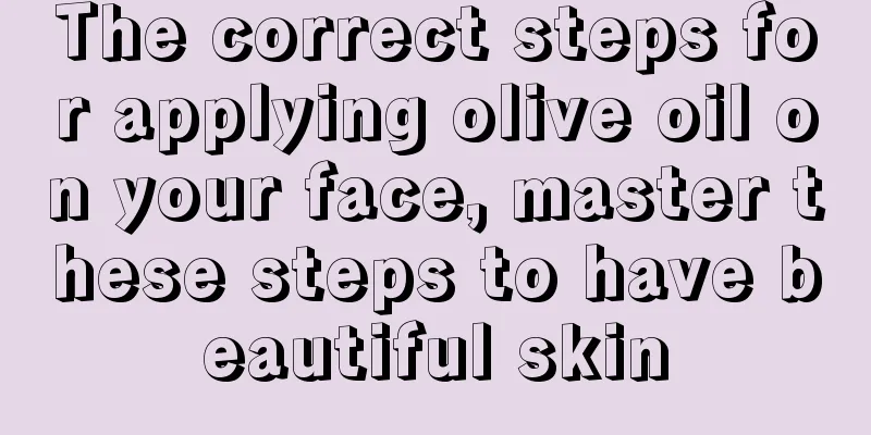 The correct steps for applying olive oil on your face, master these steps to have beautiful skin