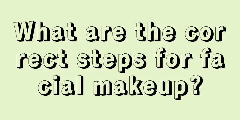 What are the correct steps for facial makeup?