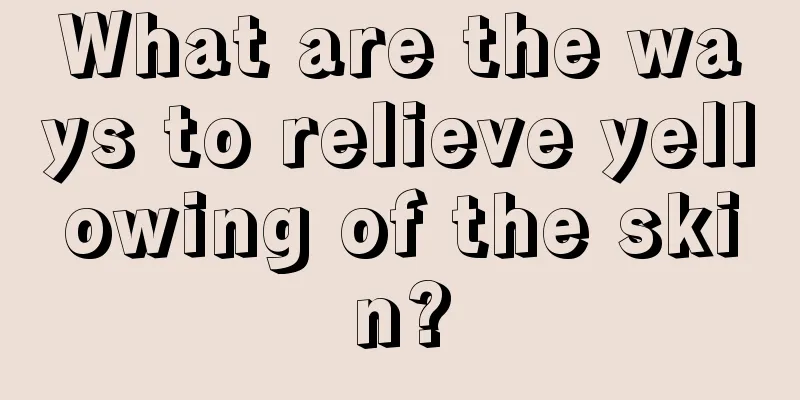 What are the ways to relieve yellowing of the skin?