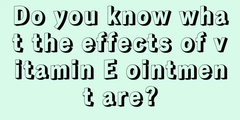 Do you know what the effects of vitamin E ointment are?