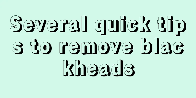 Several quick tips to remove blackheads