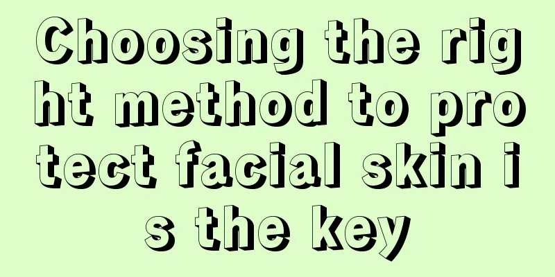 Choosing the right method to protect facial skin is the key