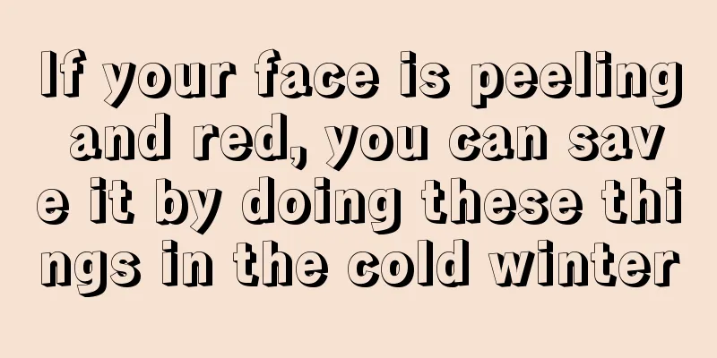 If your face is peeling and red, you can save it by doing these things in the cold winter