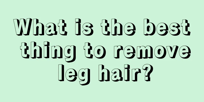 What is the best thing to remove leg hair?