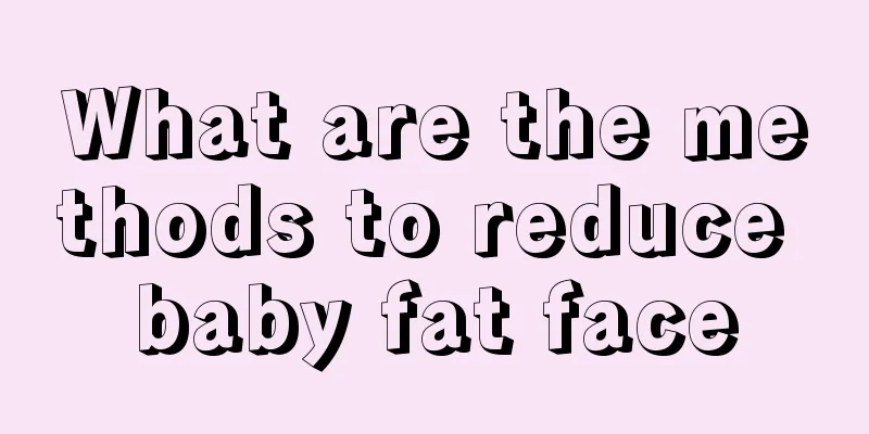 What are the methods to reduce baby fat face