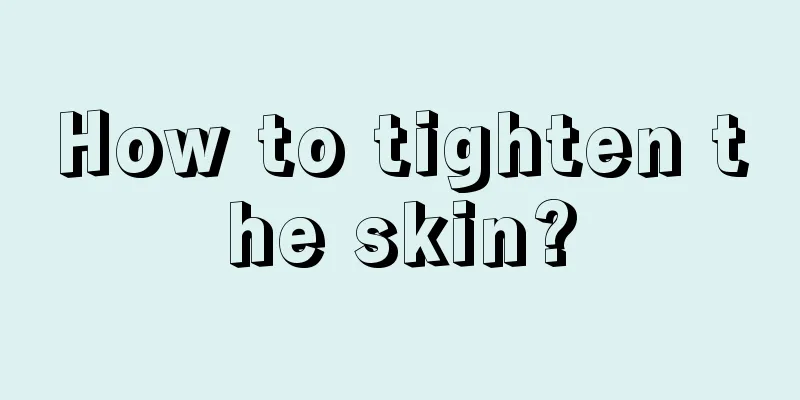 How to tighten the skin?