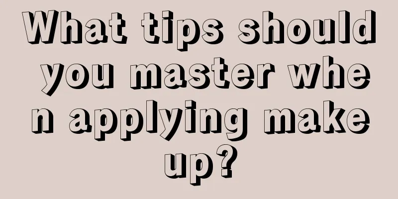 What tips should you master when applying makeup?