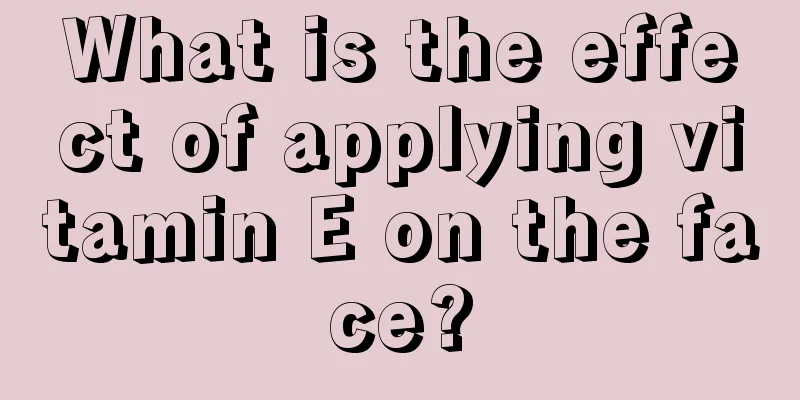 What is the effect of applying vitamin E on the face?