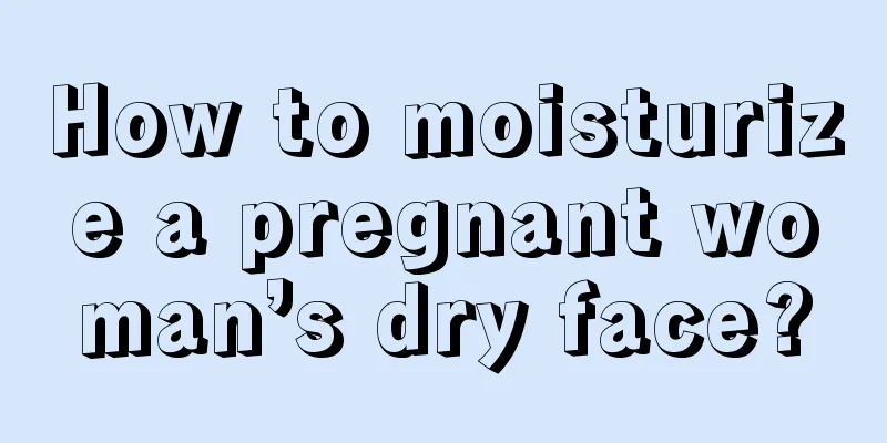 How to moisturize a pregnant woman’s dry face?