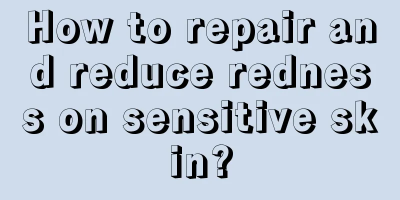 How to repair and reduce redness on sensitive skin?