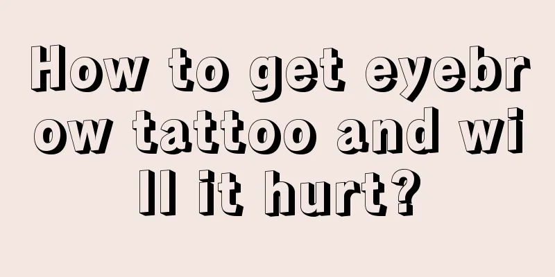 How to get eyebrow tattoo and will it hurt?