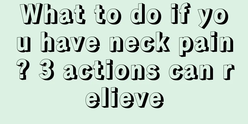 What to do if you have neck pain? 3 actions can relieve