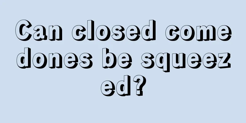 Can closed comedones be squeezed?