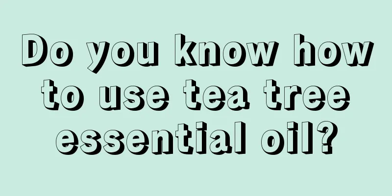 Do you know how to use tea tree essential oil?