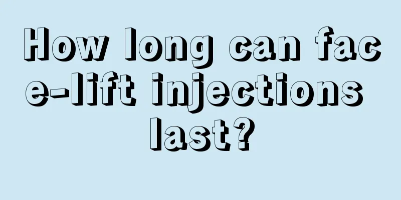 How long can face-lift injections last?