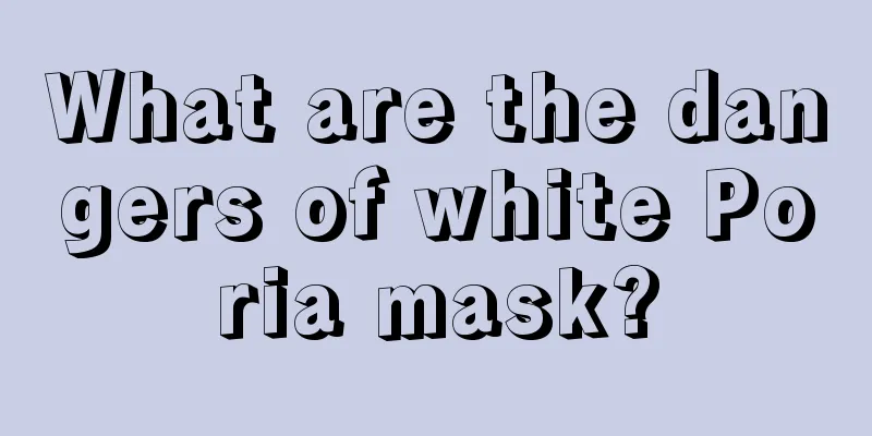 What are the dangers of white Poria mask?