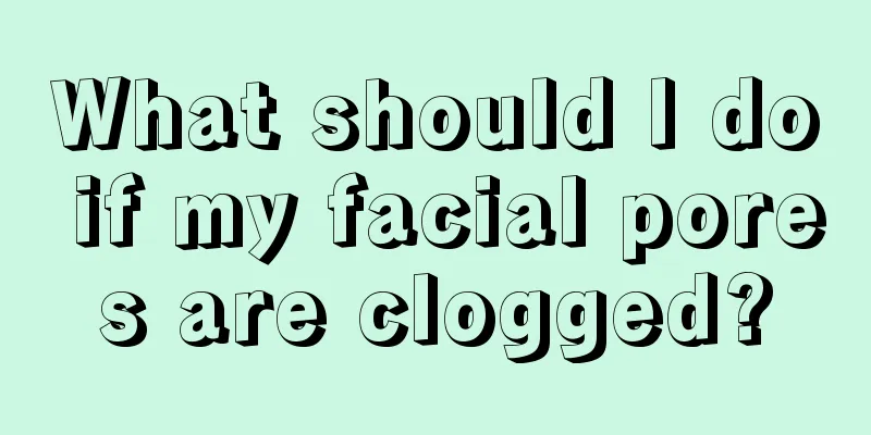 What should I do if my facial pores are clogged?