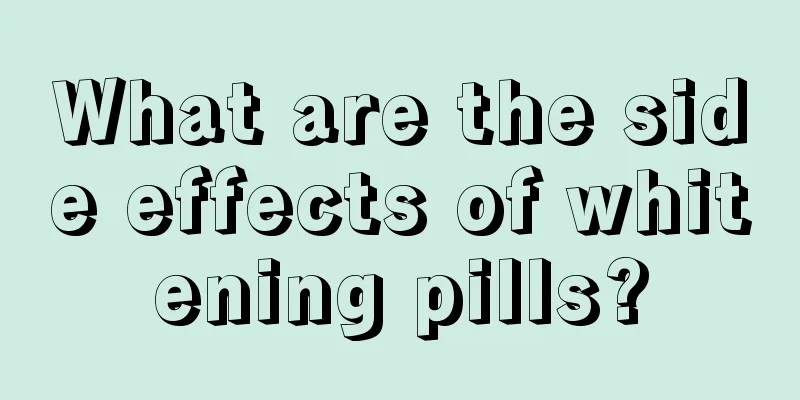 What are the side effects of whitening pills?