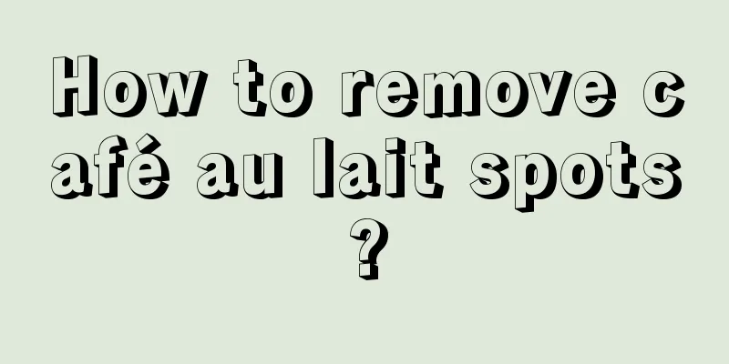 How to remove café au lait spots?