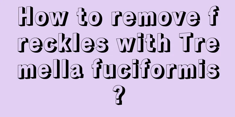 How to remove freckles with Tremella fuciformis?