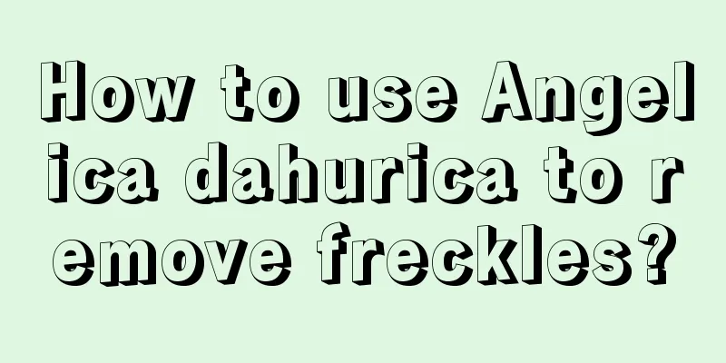 How to use Angelica dahurica to remove freckles?