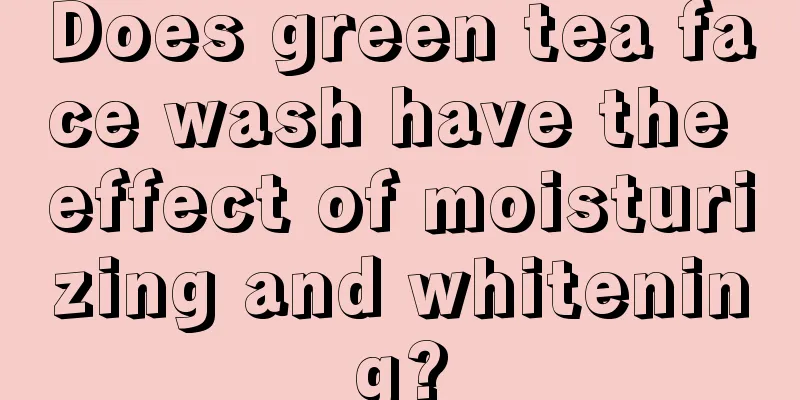 Does green tea face wash have the effect of moisturizing and whitening?