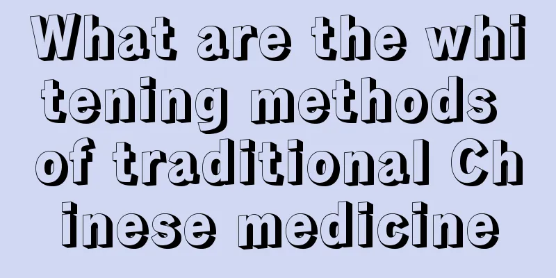 What are the whitening methods of traditional Chinese medicine