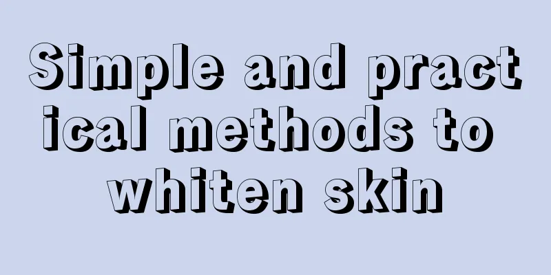 Simple and practical methods to whiten skin