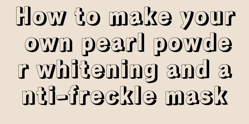 How to make your own pearl powder whitening and anti-freckle mask